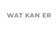 WAT KAN ER